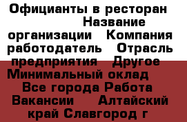 Официанты в ресторан "Peter'S › Название организации ­ Компания-работодатель › Отрасль предприятия ­ Другое › Минимальный оклад ­ 1 - Все города Работа » Вакансии   . Алтайский край,Славгород г.